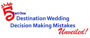 5 Destination Wedding Decision Making Mistakes :: Part One